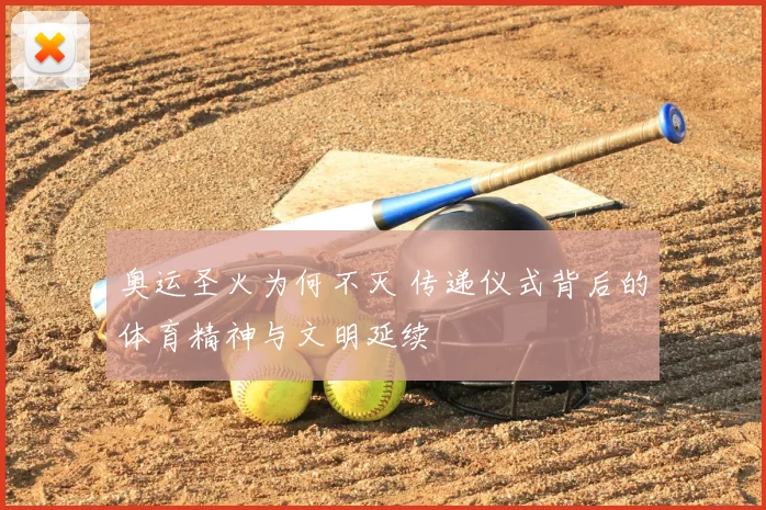 奥运圣火为何不灭 传递仪式背后的体育精神与文明延续