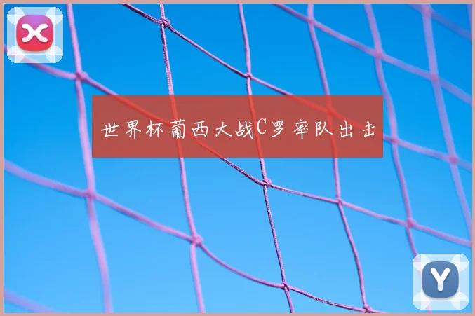 世界杯葡西大战C罗率队出击