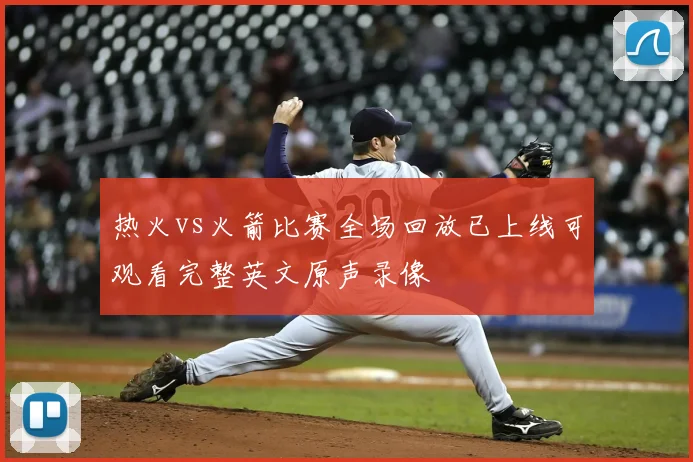 热火vs火箭比赛全场回放已上线可观看完整英文原声录像