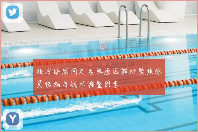 梅方缺席国足名单原因解析聚焦球员伤病与战术调整因素