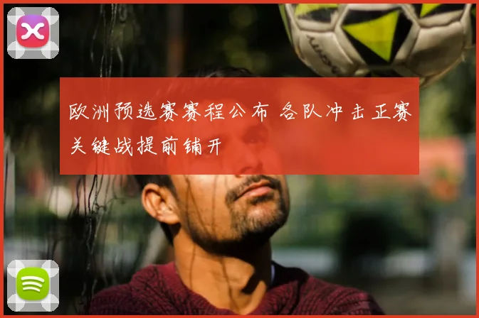 欧洲预选赛赛程公布 各队冲击正赛关键战提前铺开