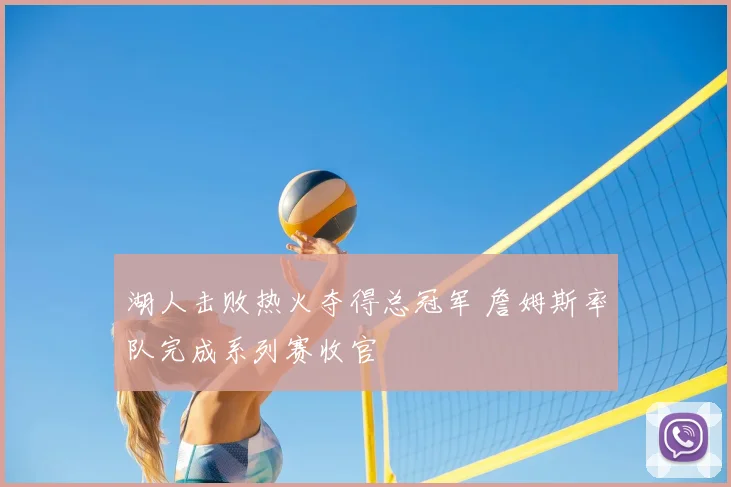 湖人击败热火夺得总冠军 詹姆斯率队完成系列赛收官